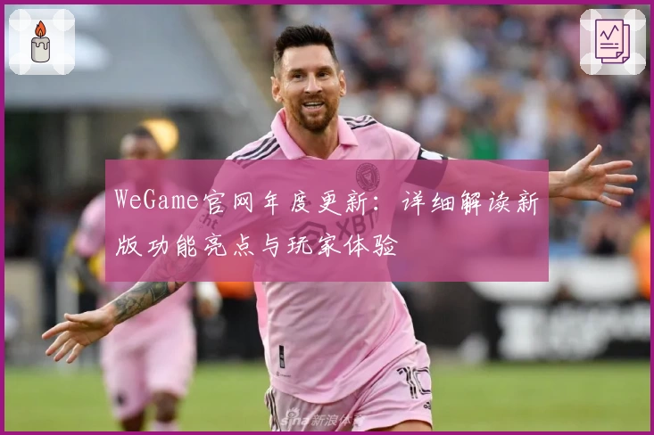 WeGame官网年度更新：详细解读新版功能亮点与玩家体验