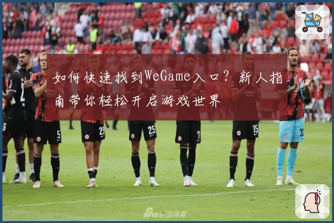 如何快速找到WeGame入口？新人指南带你轻松开启游戏世界