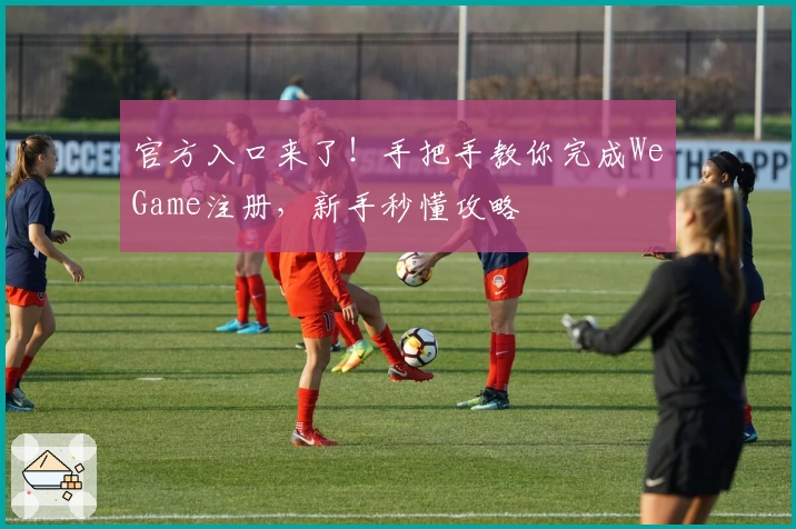 官方入口来了！手把手教你完成WeGame注册，新手秒懂攻略