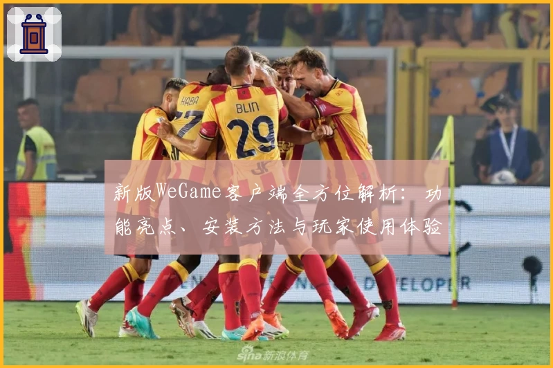 新版WeGame客户端全方位解析：功能亮点、安装方法与玩家使用体验详解