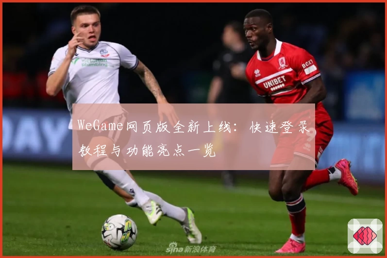 WeGame网页版全新上线：快速登录教程与功能亮点一览