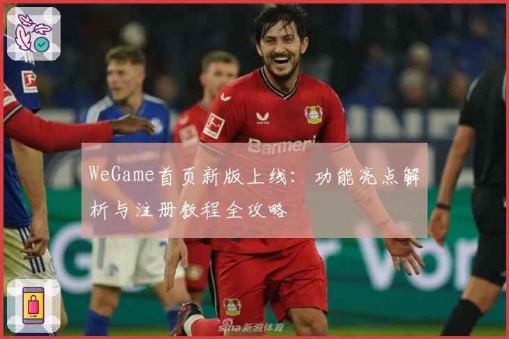 WeGame首页新版上线：功能亮点解析与注册教程全攻略