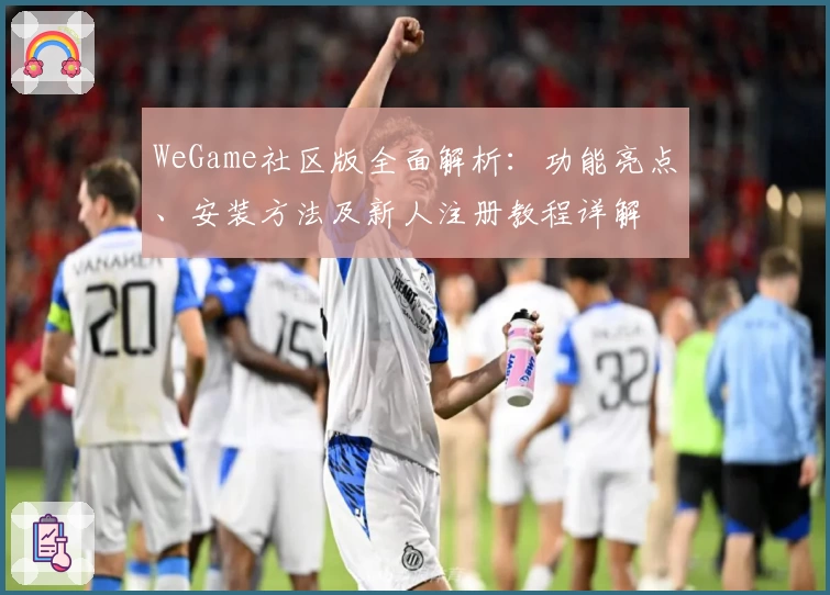 WeGame社区版全面解析：功能亮点、安装方法及新人注册教程详解