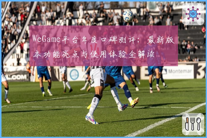 WeGame平台年度口碑测评：最新版本功能亮点与使用体验全解读